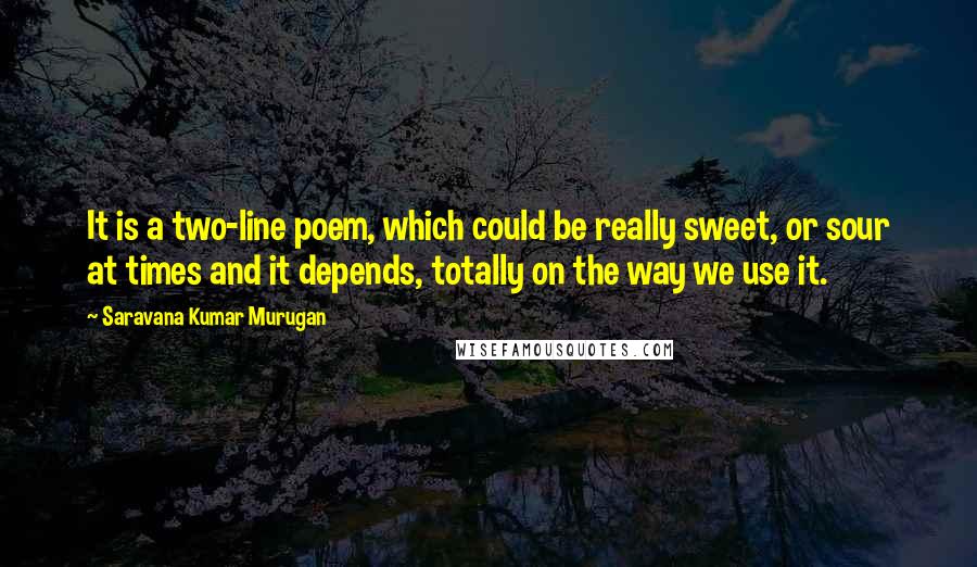 Saravana Kumar Murugan Quotes: It is a two-line poem, which could be really sweet, or sour at times and it depends, totally on the way we use it.