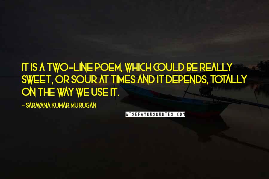 Saravana Kumar Murugan Quotes: It is a two-line poem, which could be really sweet, or sour at times and it depends, totally on the way we use it.