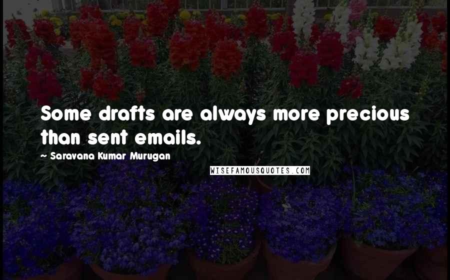 Saravana Kumar Murugan Quotes: Some drafts are always more precious than sent emails.