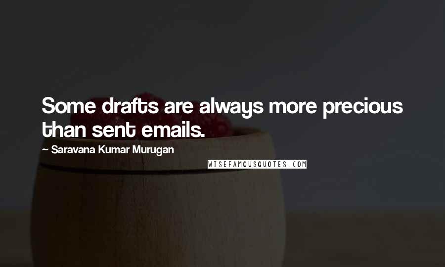 Saravana Kumar Murugan Quotes: Some drafts are always more precious than sent emails.