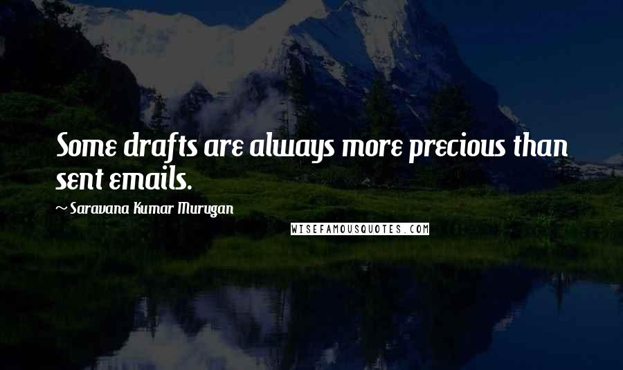 Saravana Kumar Murugan Quotes: Some drafts are always more precious than sent emails.