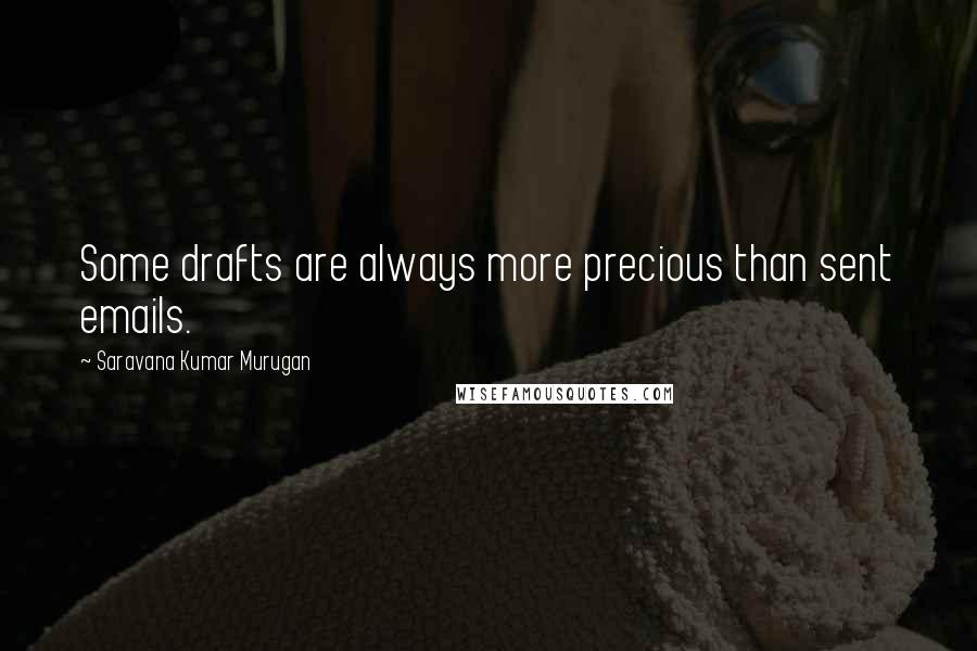 Saravana Kumar Murugan Quotes: Some drafts are always more precious than sent emails.