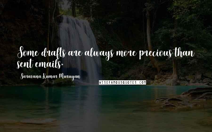 Saravana Kumar Murugan Quotes: Some drafts are always more precious than sent emails.