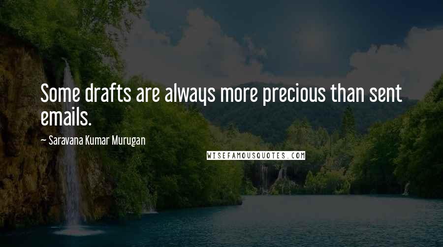 Saravana Kumar Murugan Quotes: Some drafts are always more precious than sent emails.