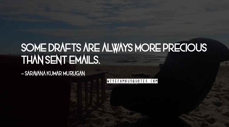 Saravana Kumar Murugan Quotes: Some drafts are always more precious than sent emails.