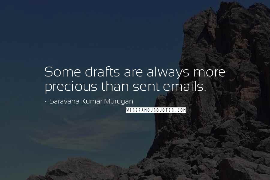 Saravana Kumar Murugan Quotes: Some drafts are always more precious than sent emails.