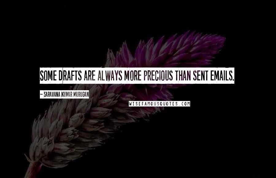 Saravana Kumar Murugan Quotes: Some drafts are always more precious than sent emails.
