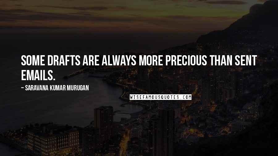 Saravana Kumar Murugan Quotes: Some drafts are always more precious than sent emails.