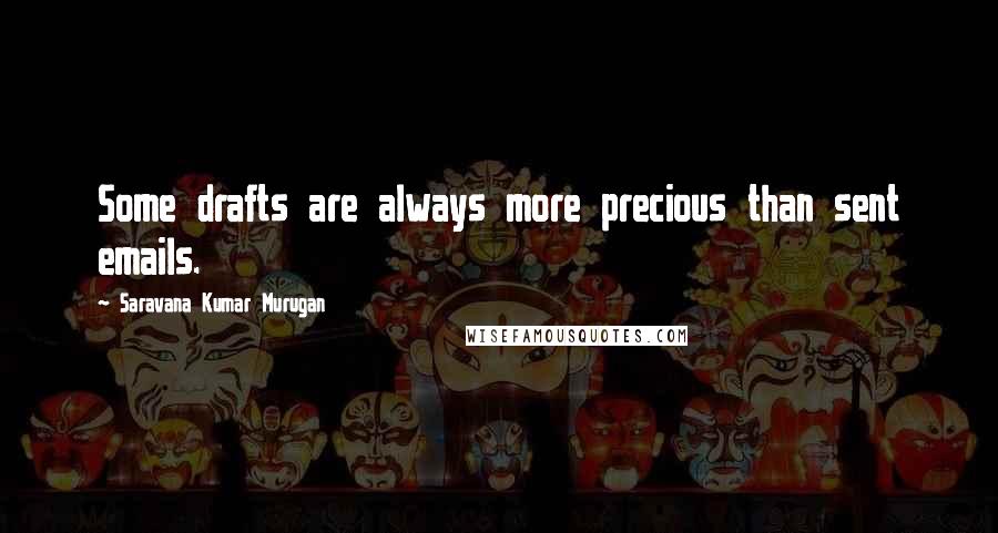 Saravana Kumar Murugan Quotes: Some drafts are always more precious than sent emails.