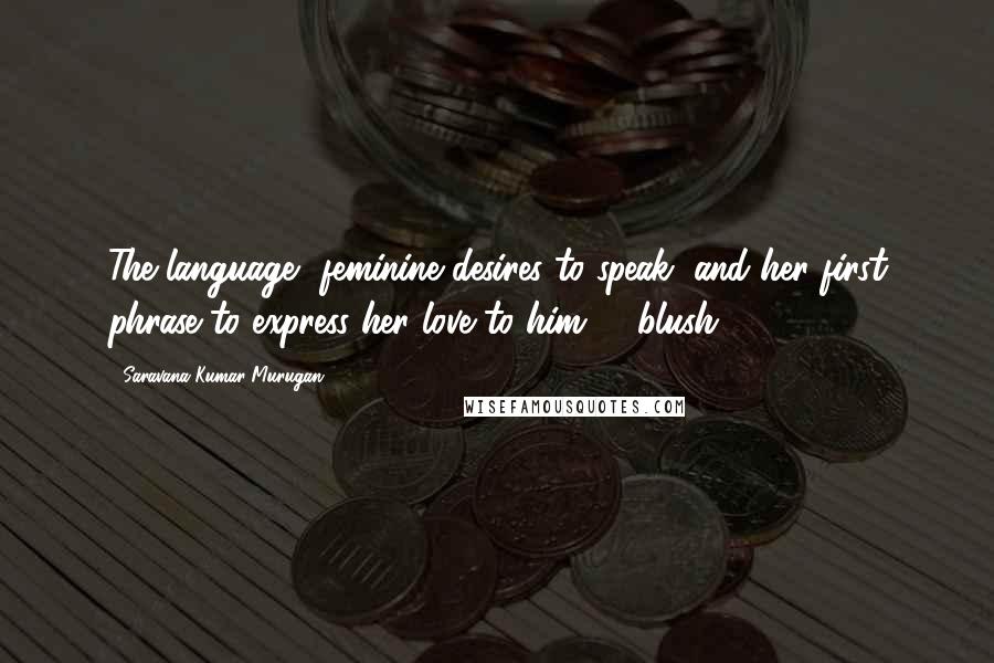 Saravana Kumar Murugan Quotes: The language, feminine desires to speak, and her first phrase to express her love to him - *blush*