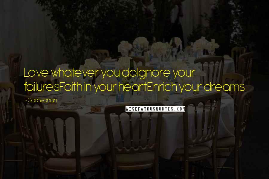 Saravanan Quotes: Love whatever you doIgnore your failuresFaith in your heartEnrich your dreams