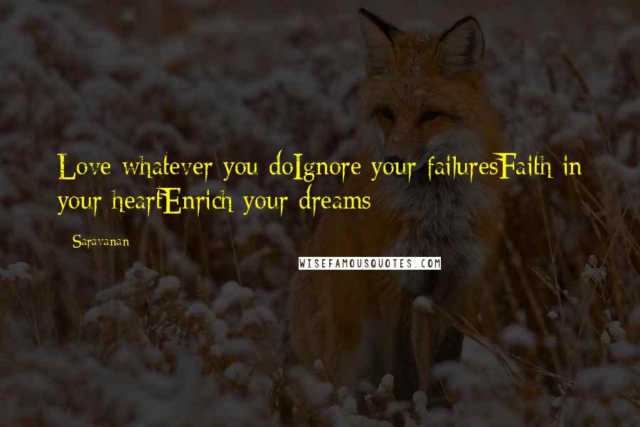 Saravanan Quotes: Love whatever you doIgnore your failuresFaith in your heartEnrich your dreams