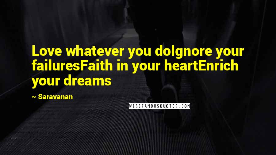 Saravanan Quotes: Love whatever you doIgnore your failuresFaith in your heartEnrich your dreams