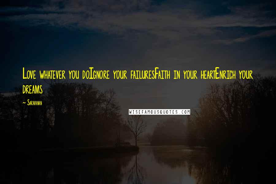 Saravanan Quotes: Love whatever you doIgnore your failuresFaith in your heartEnrich your dreams