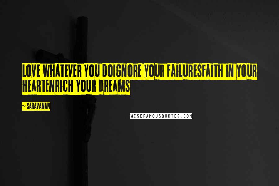 Saravanan Quotes: Love whatever you doIgnore your failuresFaith in your heartEnrich your dreams