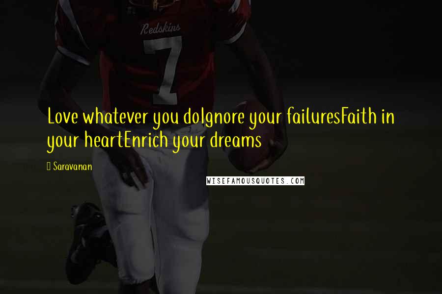 Saravanan Quotes: Love whatever you doIgnore your failuresFaith in your heartEnrich your dreams