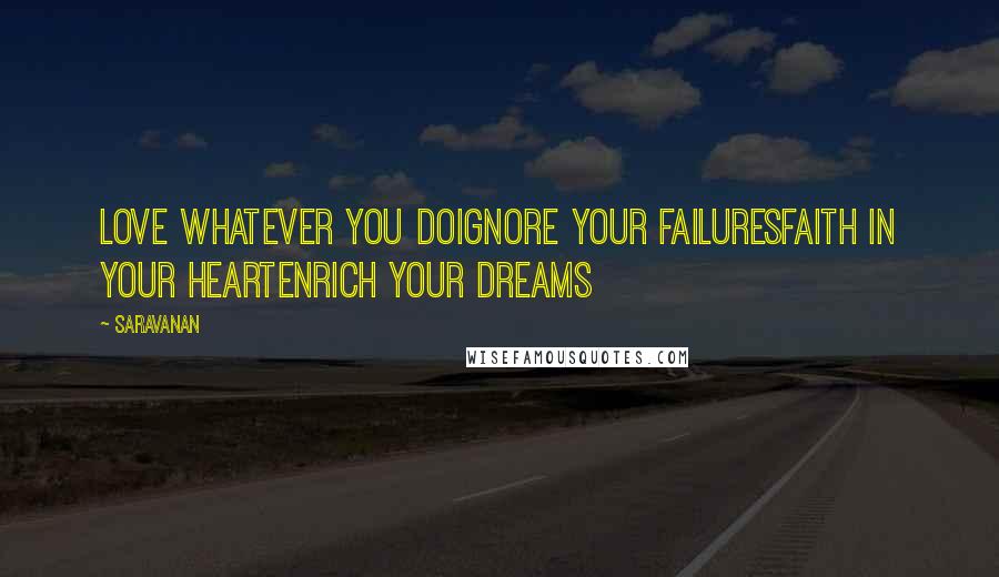 Saravanan Quotes: Love whatever you doIgnore your failuresFaith in your heartEnrich your dreams