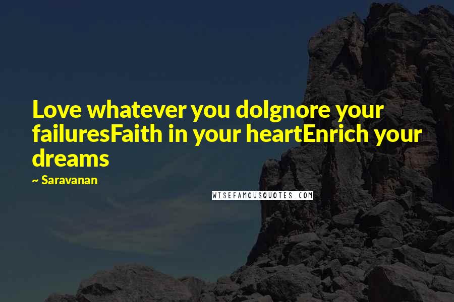 Saravanan Quotes: Love whatever you doIgnore your failuresFaith in your heartEnrich your dreams