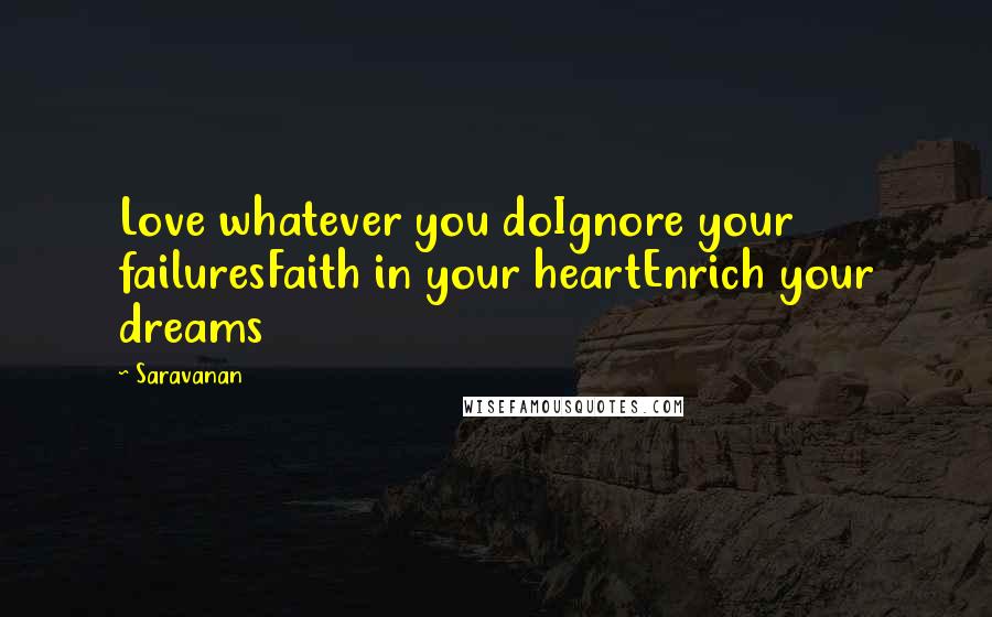 Saravanan Quotes: Love whatever you doIgnore your failuresFaith in your heartEnrich your dreams