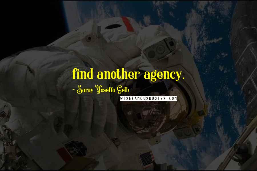 Saray Yoseffa Gelb Quotes: find another agency.