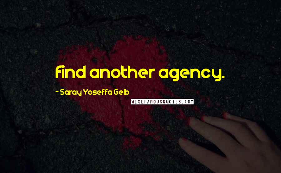 Saray Yoseffa Gelb Quotes: find another agency.