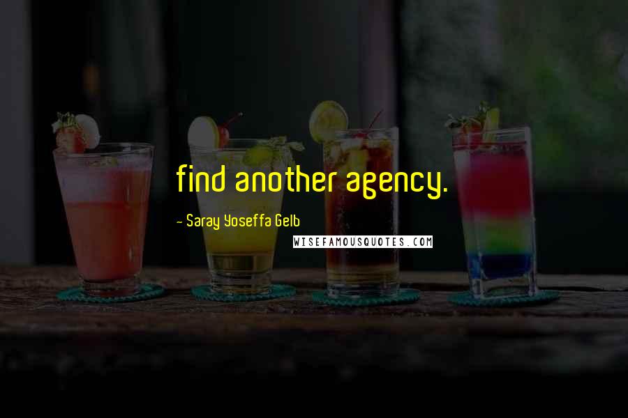 Saray Yoseffa Gelb Quotes: find another agency.