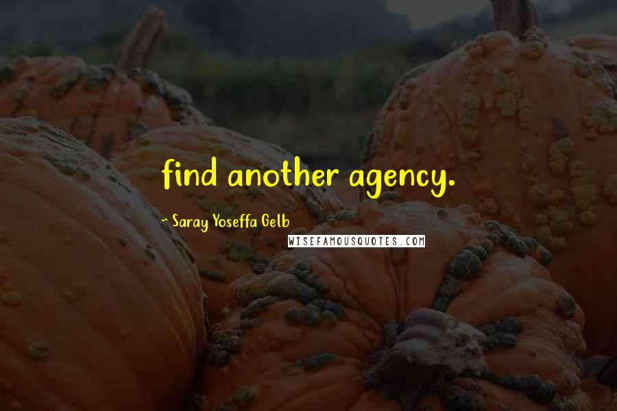 Saray Yoseffa Gelb Quotes: find another agency.