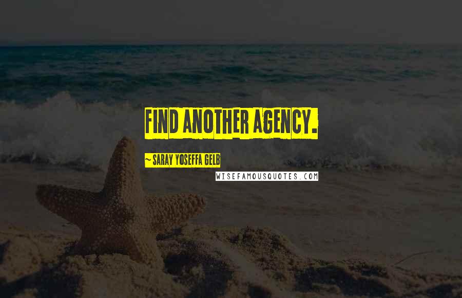 Saray Yoseffa Gelb Quotes: find another agency.