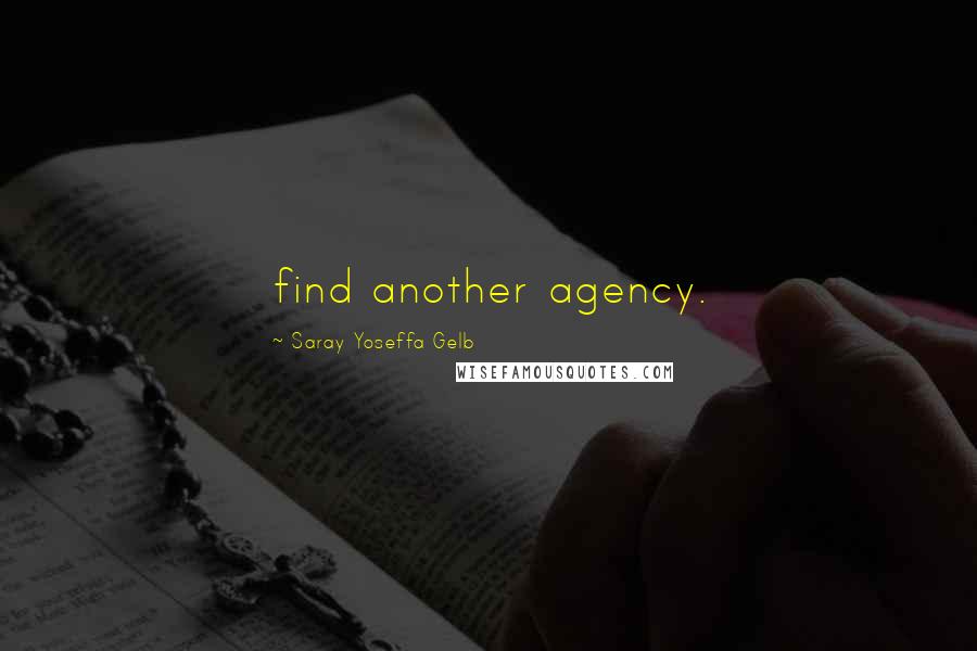 Saray Yoseffa Gelb Quotes: find another agency.