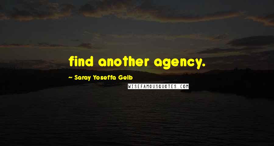 Saray Yoseffa Gelb Quotes: find another agency.