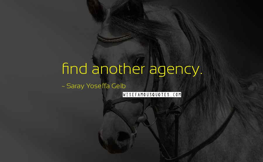 Saray Yoseffa Gelb Quotes: find another agency.