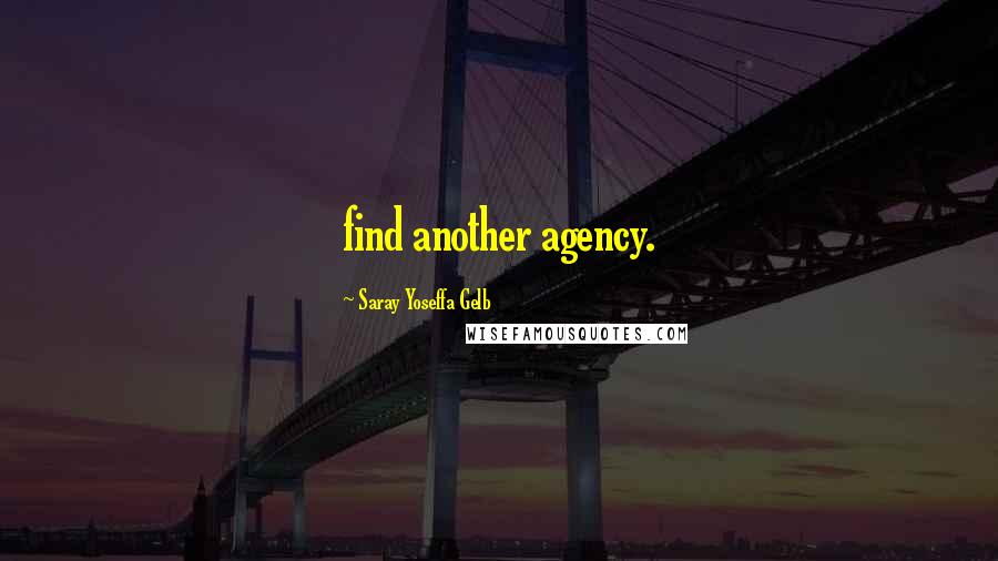 Saray Yoseffa Gelb Quotes: find another agency.