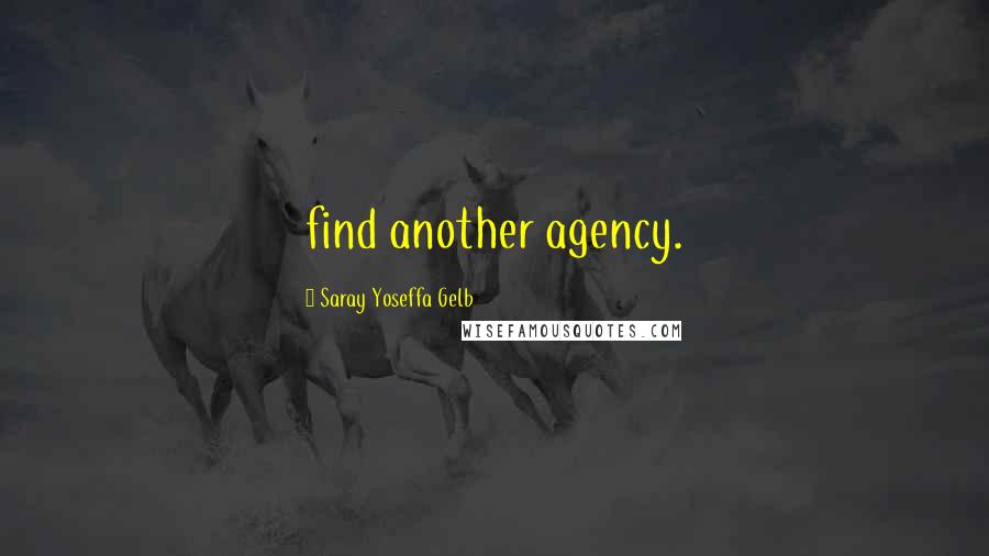 Saray Yoseffa Gelb Quotes: find another agency.