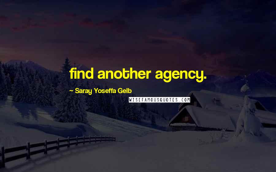 Saray Yoseffa Gelb Quotes: find another agency.