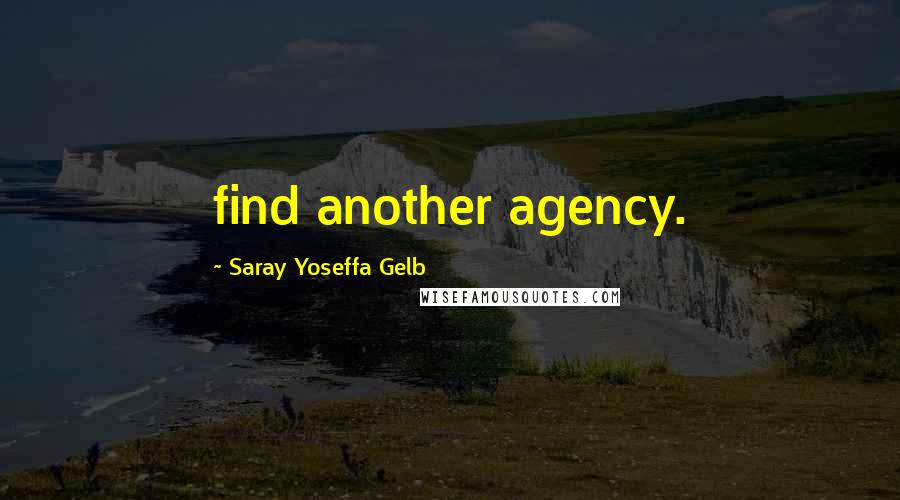 Saray Yoseffa Gelb Quotes: find another agency.