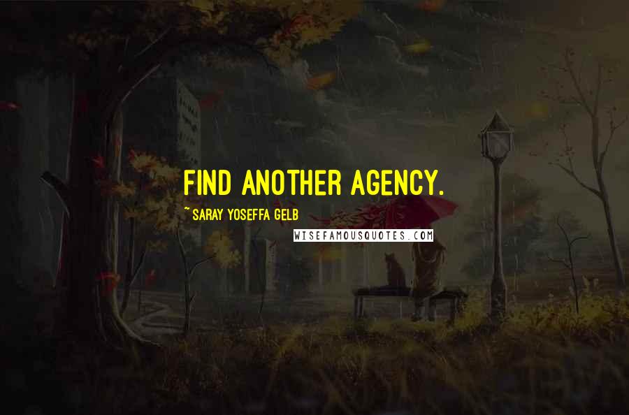 Saray Yoseffa Gelb Quotes: find another agency.