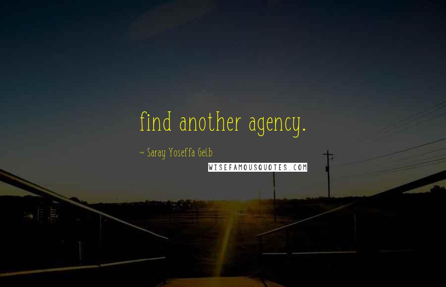 Saray Yoseffa Gelb Quotes: find another agency.