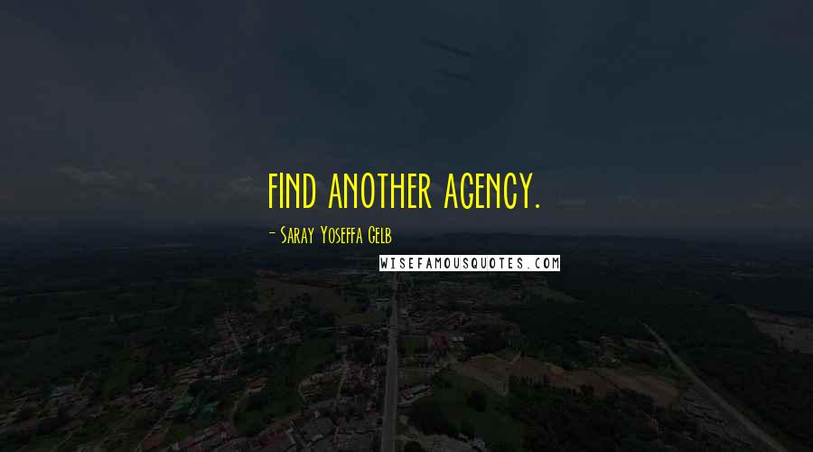 Saray Yoseffa Gelb Quotes: find another agency.