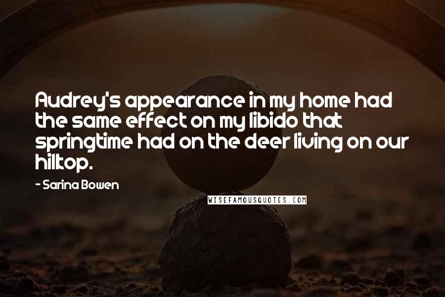 Sarina Bowen Quotes: Audrey's appearance in my home had the same effect on my libido that springtime had on the deer living on our hilltop.