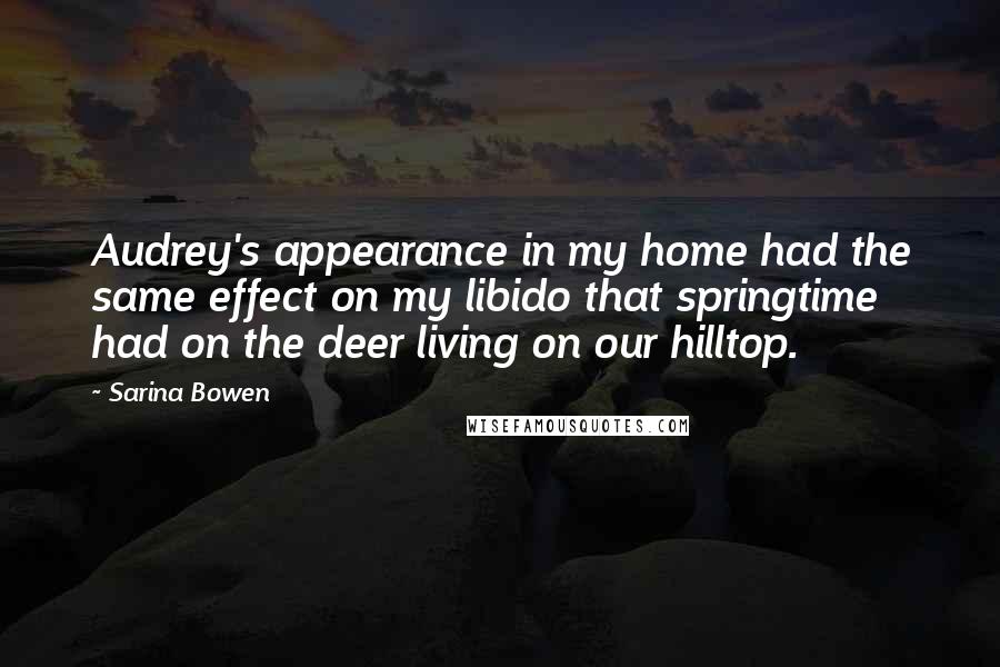 Sarina Bowen Quotes: Audrey's appearance in my home had the same effect on my libido that springtime had on the deer living on our hilltop.