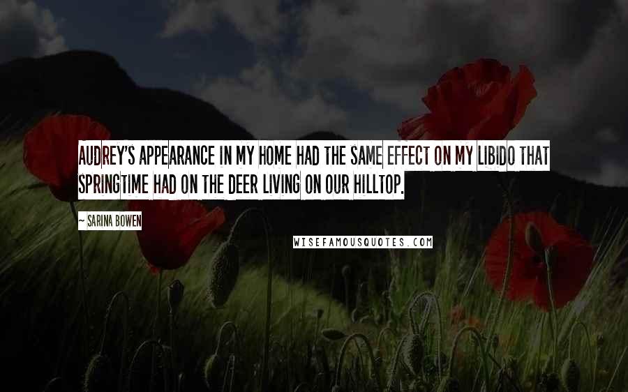 Sarina Bowen Quotes: Audrey's appearance in my home had the same effect on my libido that springtime had on the deer living on our hilltop.