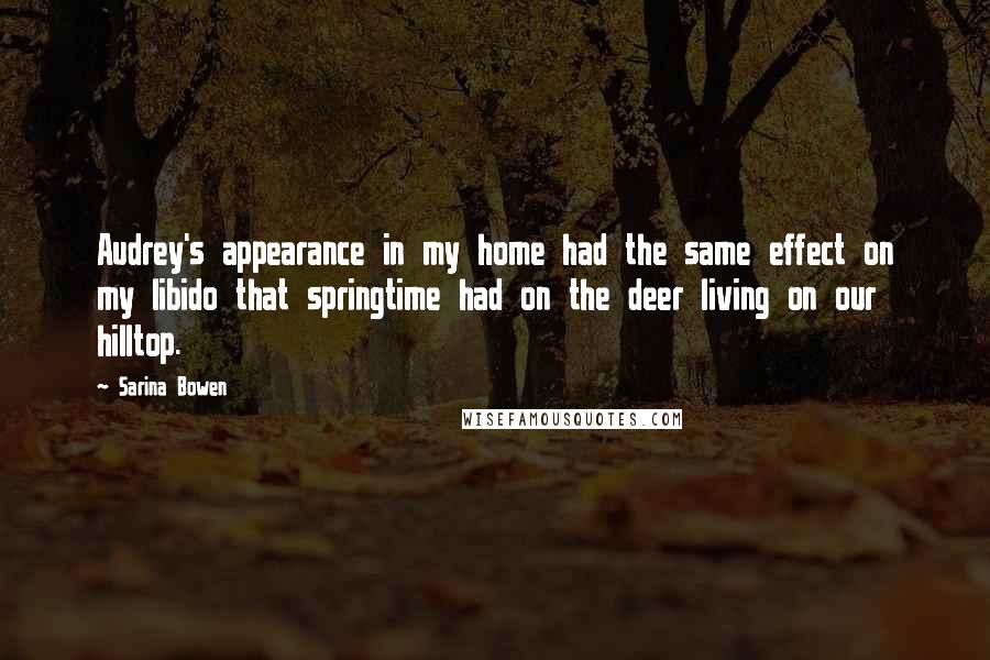 Sarina Bowen Quotes: Audrey's appearance in my home had the same effect on my libido that springtime had on the deer living on our hilltop.