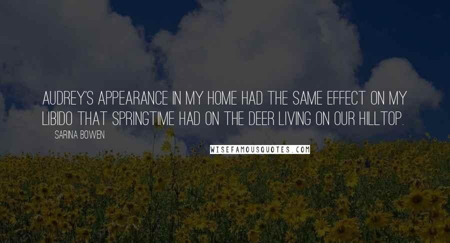 Sarina Bowen Quotes: Audrey's appearance in my home had the same effect on my libido that springtime had on the deer living on our hilltop.