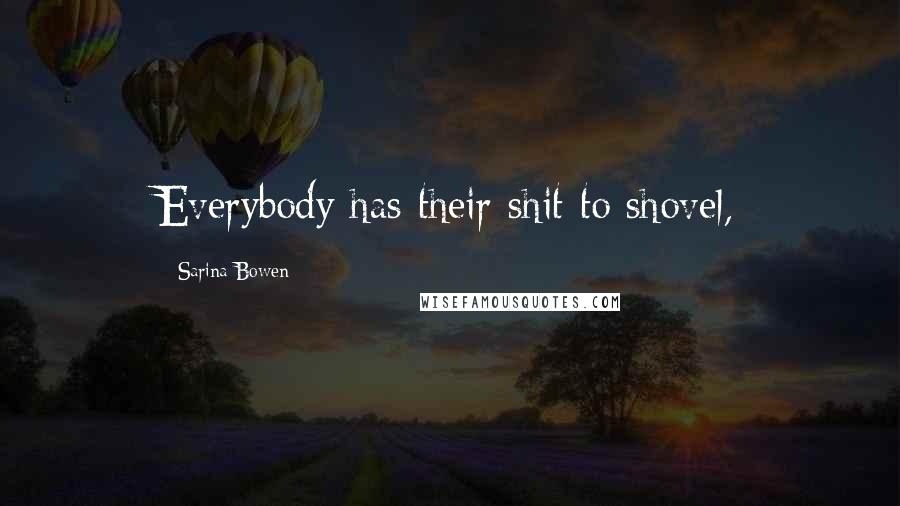 Sarina Bowen Quotes: Everybody has their shit to shovel,