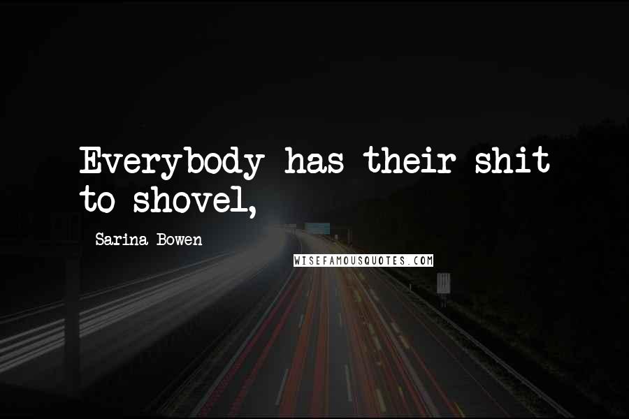 Sarina Bowen Quotes: Everybody has their shit to shovel,