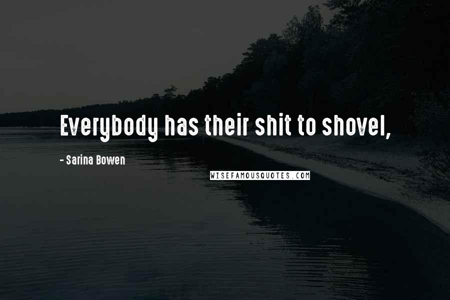 Sarina Bowen Quotes: Everybody has their shit to shovel,