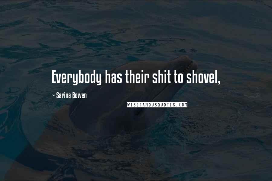 Sarina Bowen Quotes: Everybody has their shit to shovel,