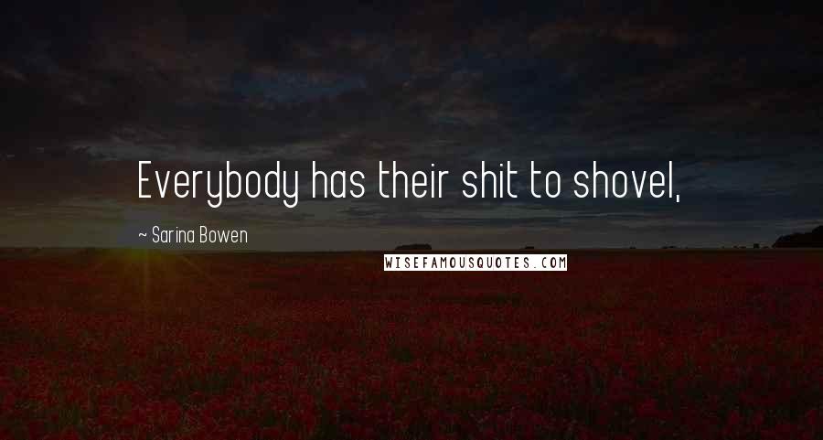 Sarina Bowen Quotes: Everybody has their shit to shovel,