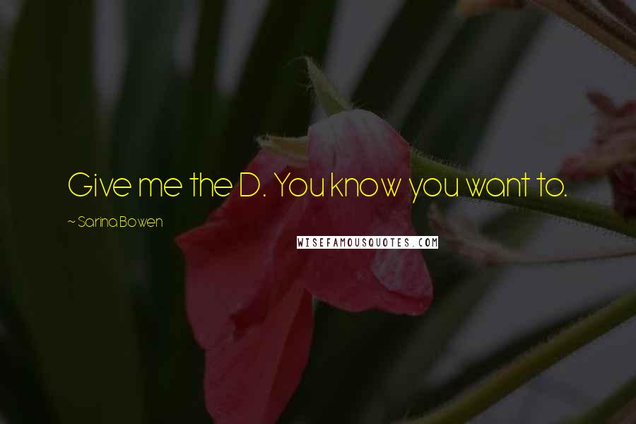 Sarina Bowen Quotes: Give me the D. You know you want to.