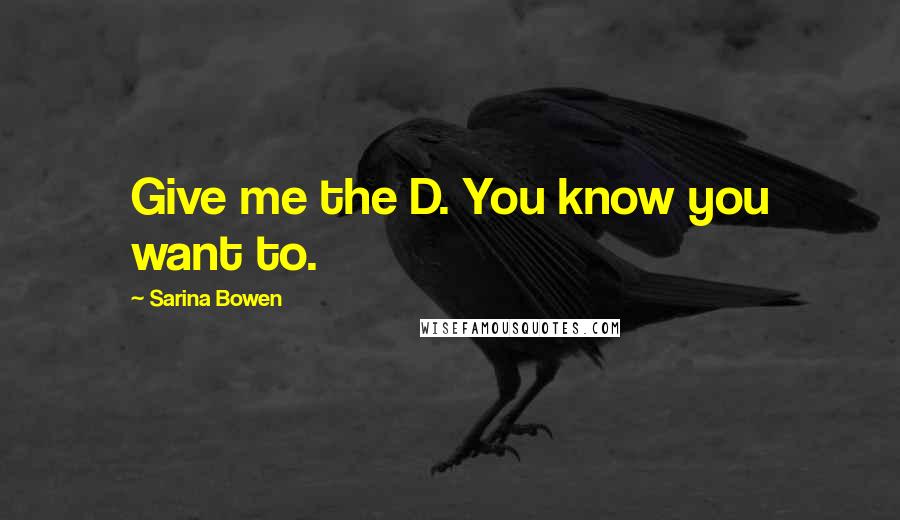 Sarina Bowen Quotes: Give me the D. You know you want to.